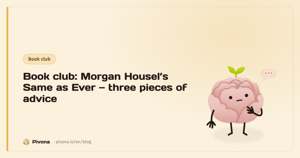 Book Club: Morgan Housel’s Same as Ever — Three Pieces of Advice That Work Differently for Freelancers